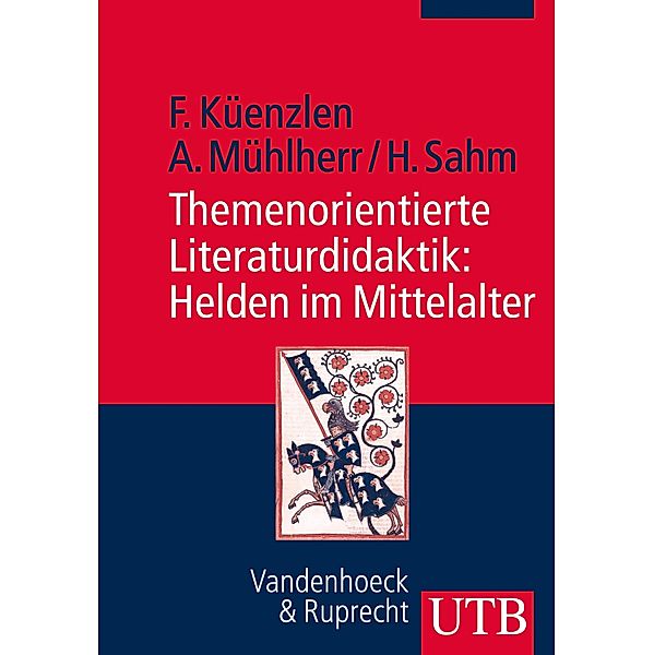 Themenorientierte Literaturdidaktik: Helden im Mittelalter, Franziska Küenzlen, Anna Mühlherr, Heike Sahm