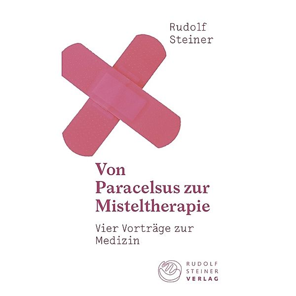 Thementexte / Von Paracelsus zur Misteltherapie, Rudolf Steiner