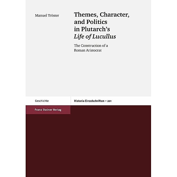 Themes, Character, and Politics in Plutarch's Life of Lucullus, Manuel Tröster