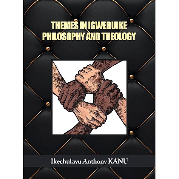 Themes in Igwebuike Philosophy and Theology, Ikechukwu Anthony Kanu