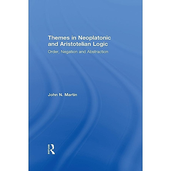 Themes in Neoplatonic and Aristotelian Logic, John N. Martin