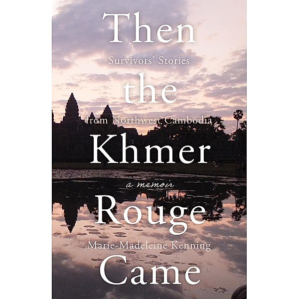 Then the Khmer Rouge Came, Marie-Madeleine Kenning