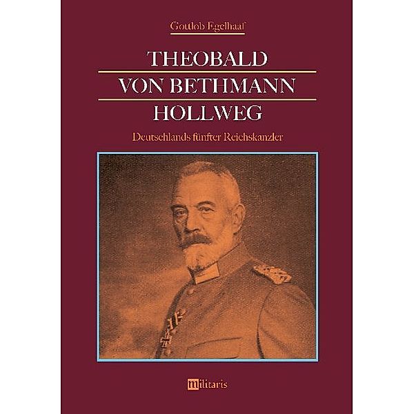 Theobald von Bethmann Hollweg - Deutschlands fünfter Reichskanzler, Gottlob Egelhaaf