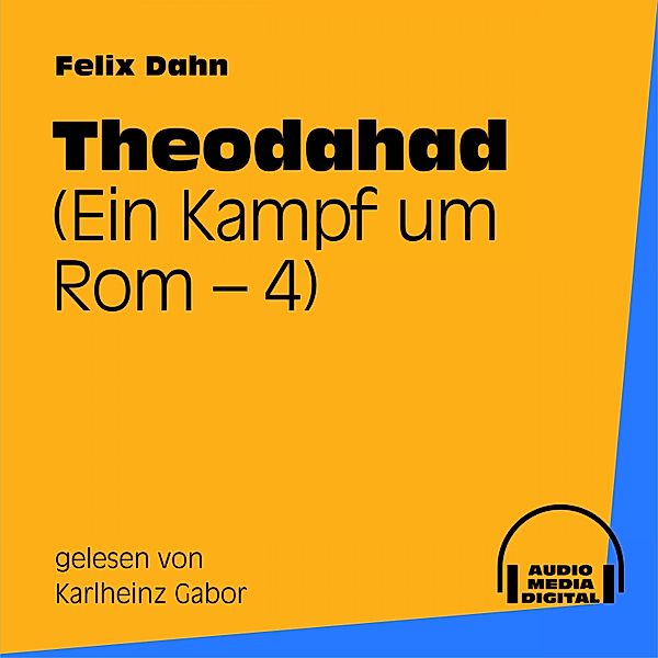 Theodahad (Ein Kampf um Rom 4), Felix Dahn
