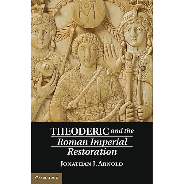 Theoderic and the Roman Imperial Restoration, Jonathan J. Arnold