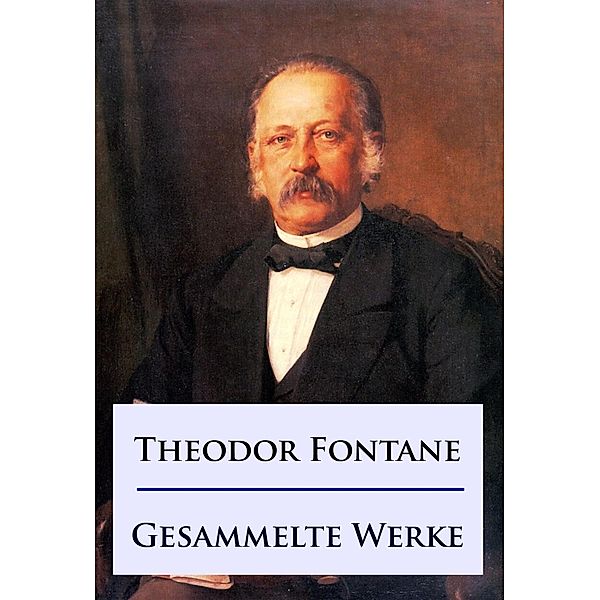 Theodor Fontane - Gesammelte Werke, Theodor Fontane