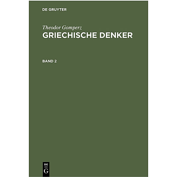 Theodor Gomperz: Griechische Denker / Band 2 / Theodor Gomperz: Griechische Denker / Theodor Gomperz: Griechische Denker. Band 2, Theodor Gomperz