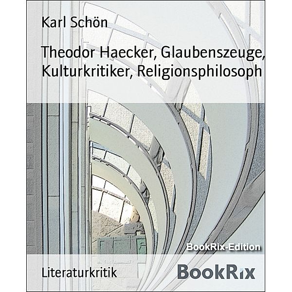 Theodor Haecker, Glaubenszeuge, Kulturkritiker, Religionsphilosoph, Karl Schön