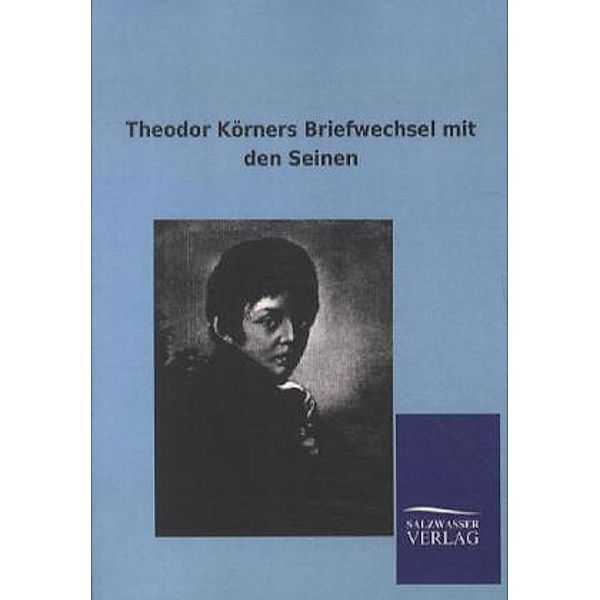 Theodor Körners Briefwechsel mit den Seinen, Theodor Körner