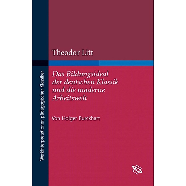 Theodor Litt: Das Bildungsideal der deutschen Klassik und die moderne Arbeitswelt, Holger-Sven Burckhart