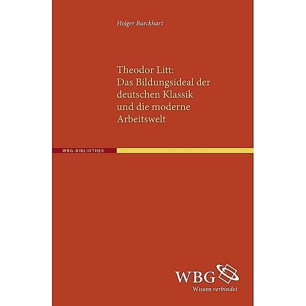 Theodor Litt: Das Bildungsideal der deutschen Klassik und die moderne Arbeitswelt, Holger Burckhart