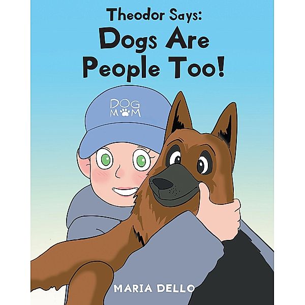 Theodor Says: Dogs Are People Too!, Maria Dello