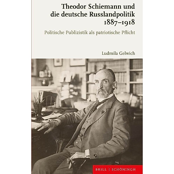 Theodor Schiemann und die deutsche Russlandpolitik 1887-1918, Ludmila Gelwich