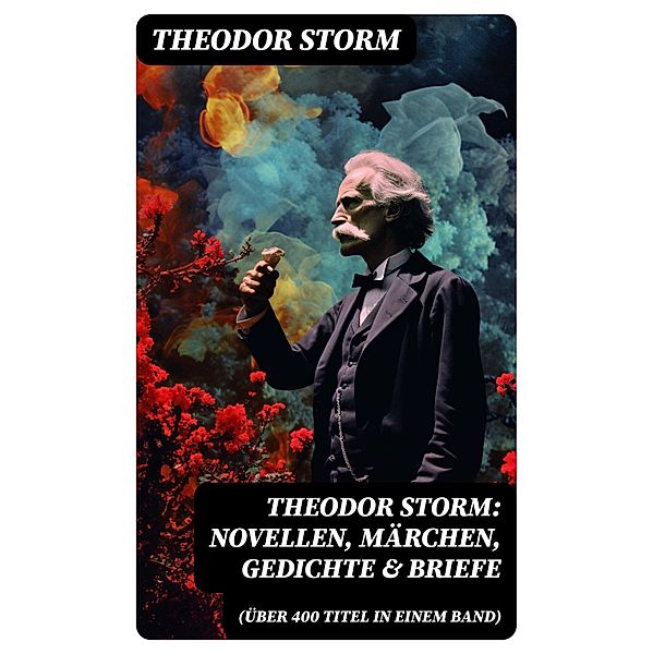 Theodor Storm: Novellen, Märchen, Gedichte & Briefe (Über 400 Titel in einem Band), Theodor Storm