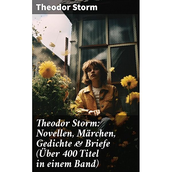 Theodor Storm: Novellen, Märchen, Gedichte & Briefe (Über 400 Titel in einem Band), Theodor Storm