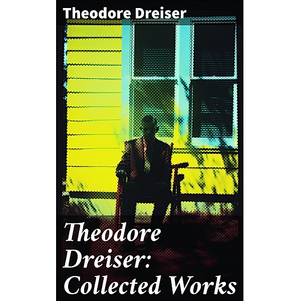 Theodore Dreiser: Collected Works, Theodore Dreiser