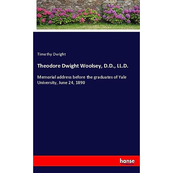 Theodore Dwight Woolsey, D.D., LL.D., Timothy Dwight