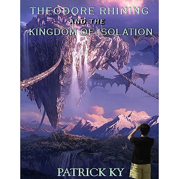 THEODORE RHINING AND THE KINGDOM OF ISOLATION, Patrick Ky
