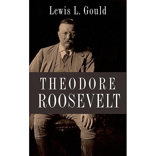 Theodore Roosevelt, Lewis L. Gould