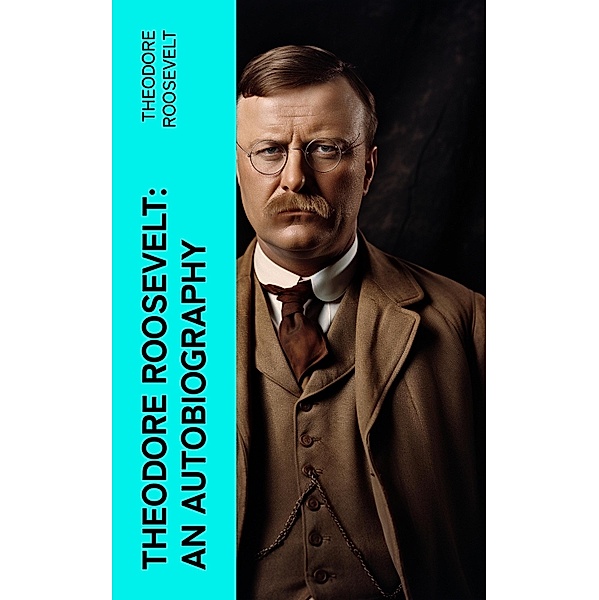 Theodore Roosevelt: An Autobiography, Theodore Roosevelt