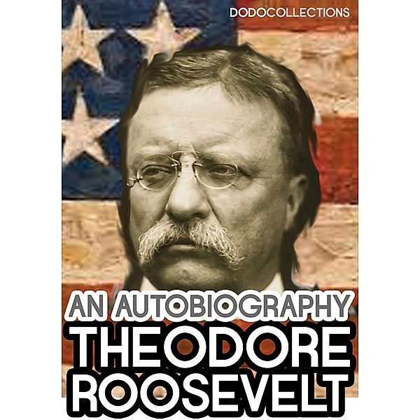 Theodore Roosevelt: An Autobiography / Theodore Roosevelt Collection, Theodore Roosevelt