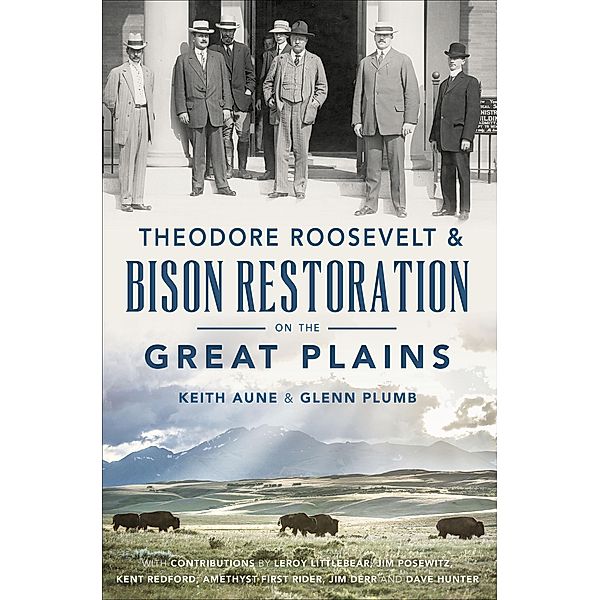 Theodore Roosevelt & Bison Restoration on the Great Plains, Keith Aune, Glenn Plumb