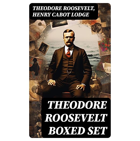 THEODORE ROOSEVELT Boxed Set, Theodore Roosevelt, Henry Cabot Lodge