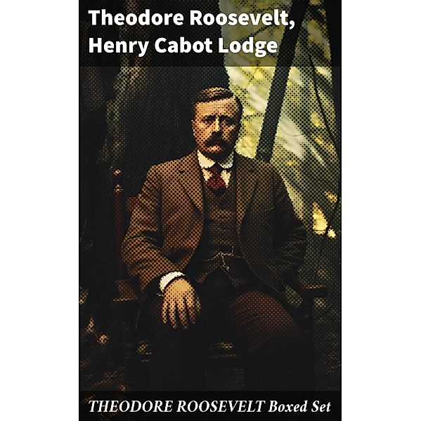 THEODORE ROOSEVELT Boxed Set, Theodore Roosevelt, Henry Cabot Lodge