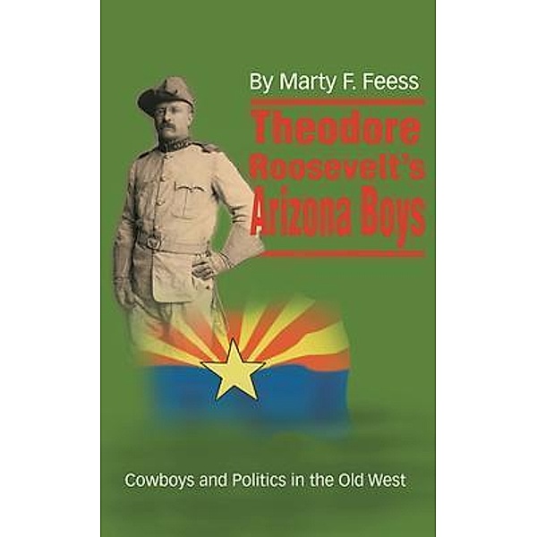 Theodore Roosevelt's Arizona Boys / Go To Publish, Marty Feess