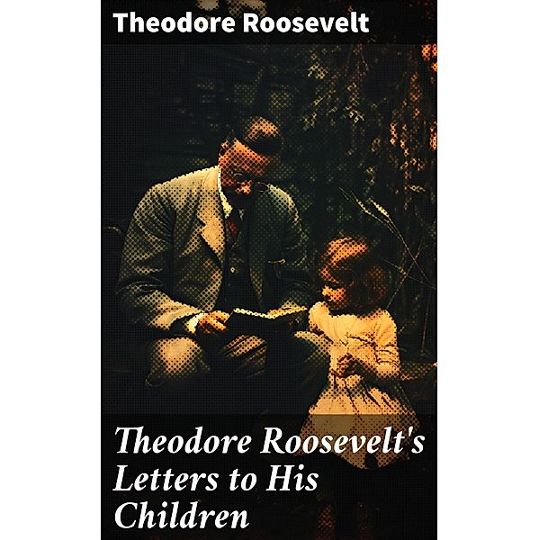 Theodore Roosevelt's Letters to His Children, Theodore Roosevelt