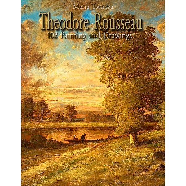 Theodore Rousseau: 102 Painting and Drawings, Maria Tsaneva