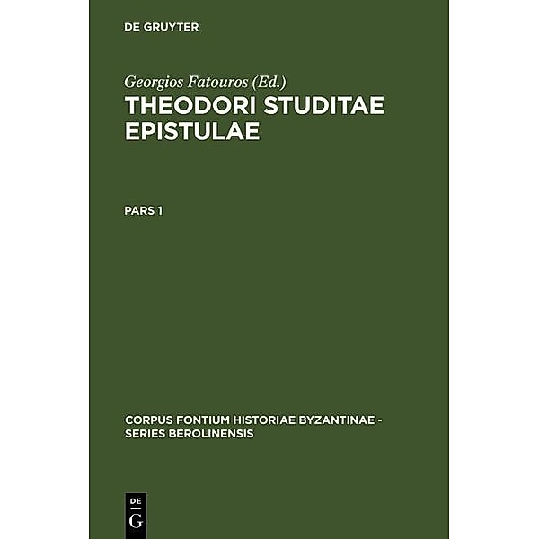 Theodori Studitae Epistulae / Corpus Fontium Historiae Byzantinae - Series Berolinensis Bd.31