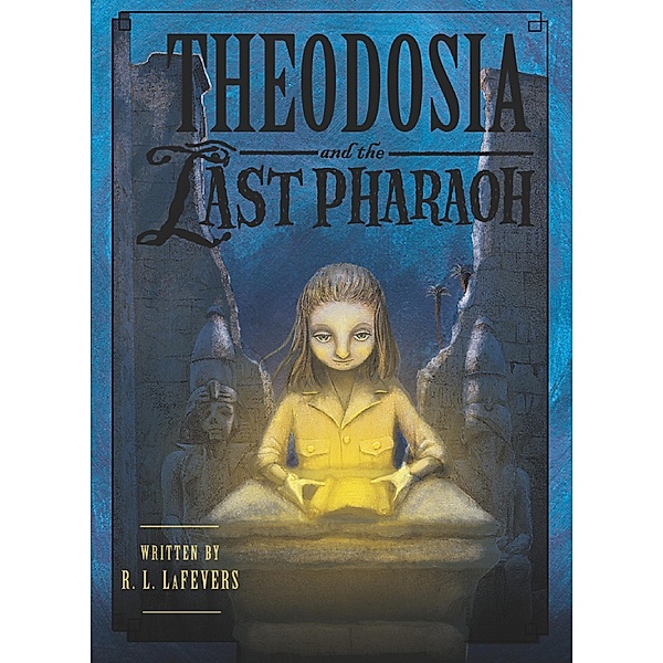 Theodosia and the Last Pharaoh / The Theodosia Series, R. L. LaFevers