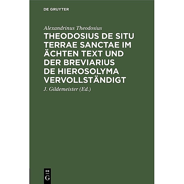 Theodosius De situ terrae sanctae im ächten Text und der Breviarius de Hierosolyma vervollständigt, Alexandrinus Theodosius