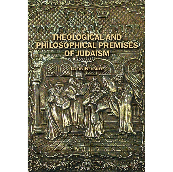 Theological and Philosophical Premises of Judaism, Jacob Neusner