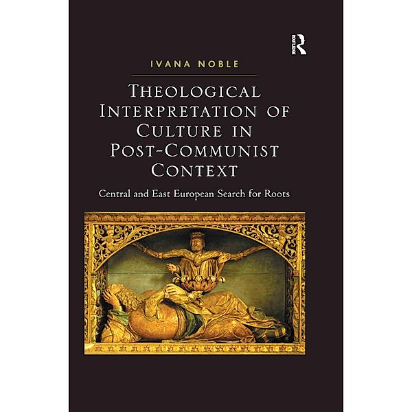 Theological Interpretation of Culture in Post-Communist Context, Ivana Noble