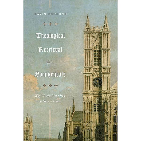 Theological Retrieval for Evangelicals, Gavin Ortlund