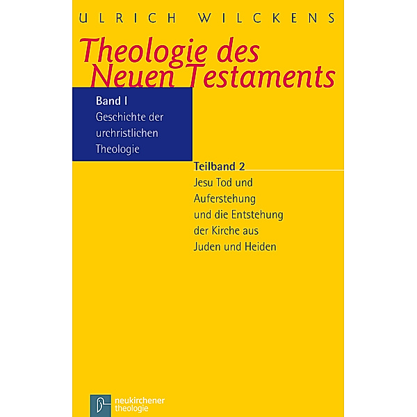 Theologie des Neuen Testaments: Bd.1/2 Geschichte der urchristlichen Theologie, Ulrich Wilckens