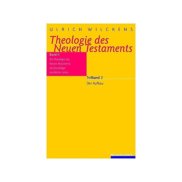 Theologie des Neuen Testaments: Bd.2/2 Die Theologie des Neuen Testaments als Grundlage kirchlicher Lehre, Ulrich Wilckens