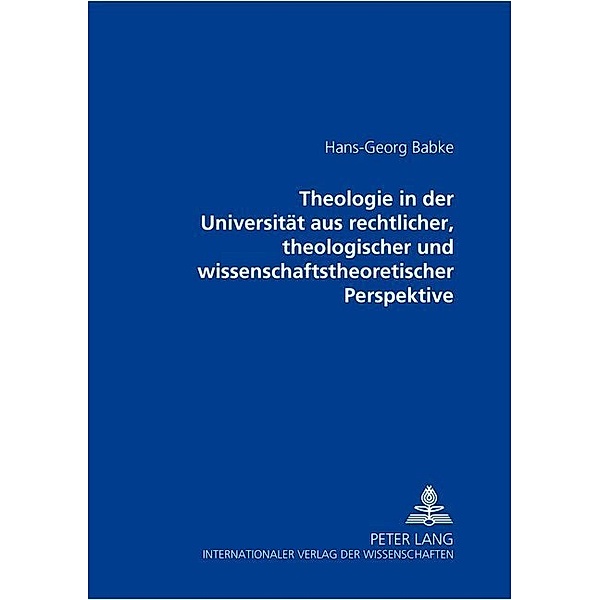 Theologie in der Universität aus rechtlicher, theologischer und wissenschaftstheoretischer Perspektive, Hans-Georg Babke
