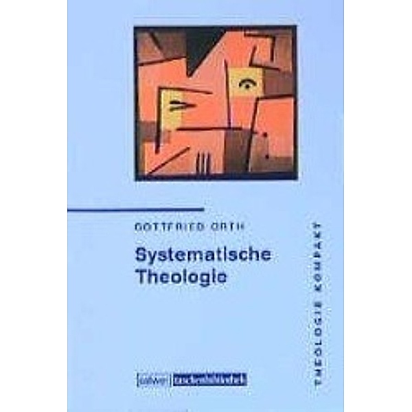 Theologie kompakt: Systematische Theologie, Gottfried Orth