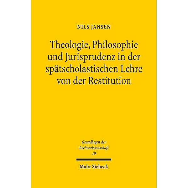 Theologie, Philosophie und Jurisprudenz in der spätscholastischen Lehre von der Restitution, Nils Jansen