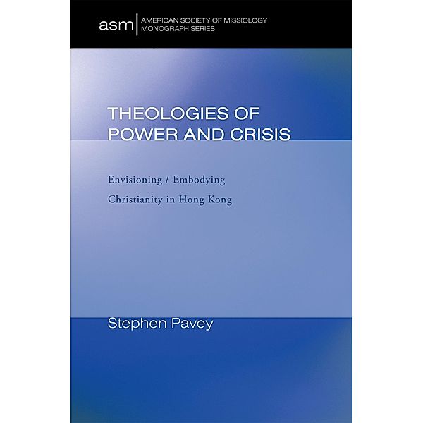 Theologies of Power and Crisis / American Society of Missiology Monograph Series Bd.10, Stephen Pavey