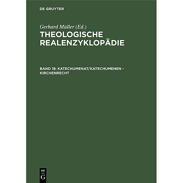 Theologische Realenzyklopädie / Band 18 / Katechumenat/Katechumenen - Kirchenrecht