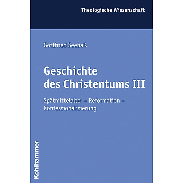 Theologische Wissenschaft: Bd.7 Geschichte des Christentums, Gottfried Seebaß