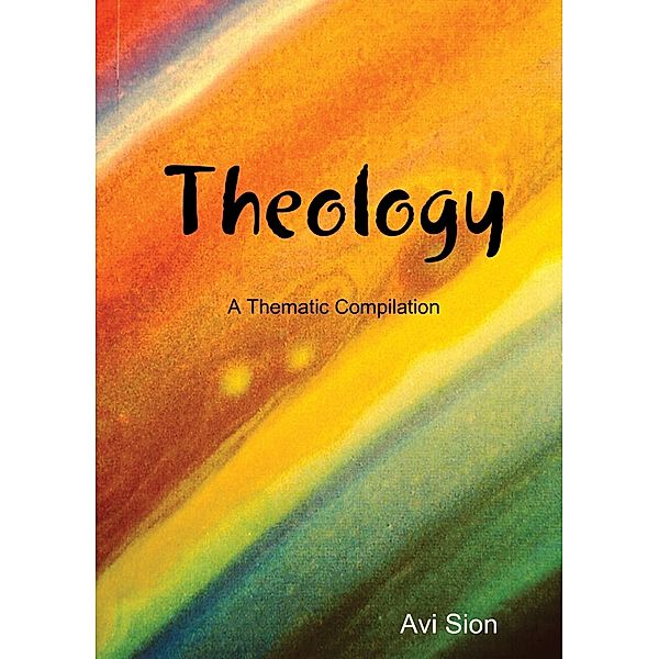 Theology: A Thematic Compilation, Avi Sion