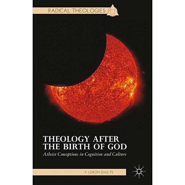 Theology after the Birth of God / Radical Theologies and Philosophies, F. Shults