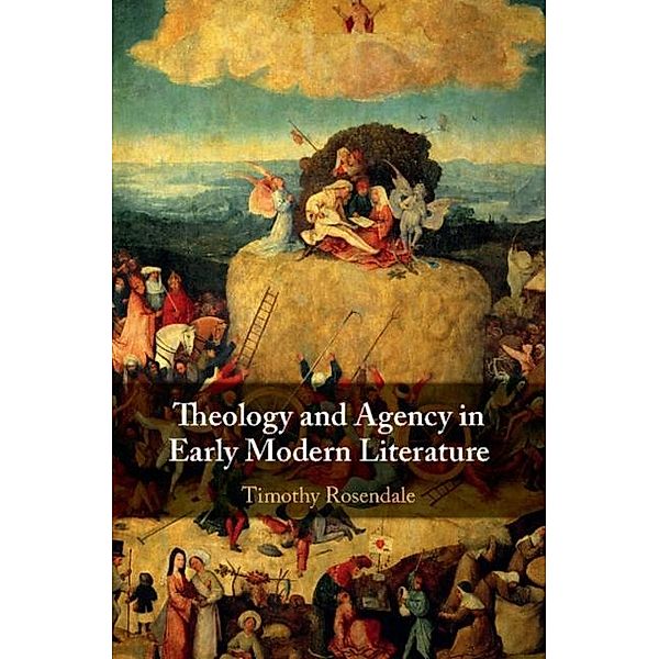 Theology and Agency in Early Modern Literature, Timothy Rosendale