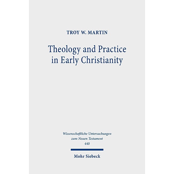 Theology and Practice in Early Christianity, Troy W. Martin