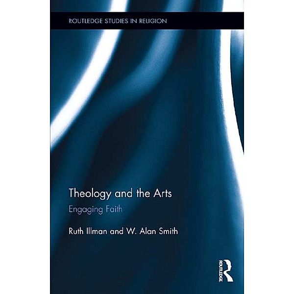 Theology and the Arts / Routledge Studies in Religion, Ruth Illman, W. Alan Smith